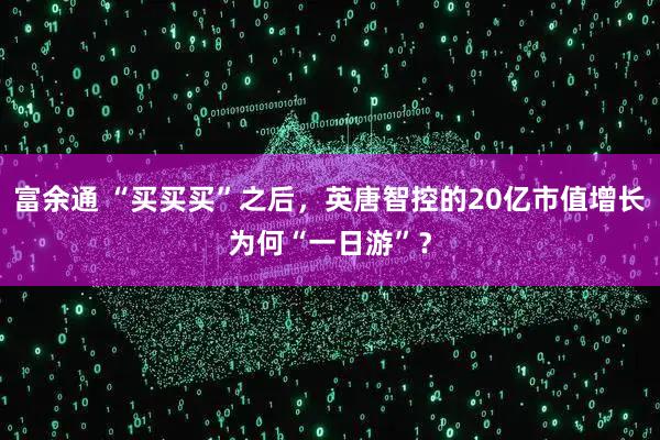 富余通 “买买买”之后，英唐智控的20亿市值增长为何“一日游”？